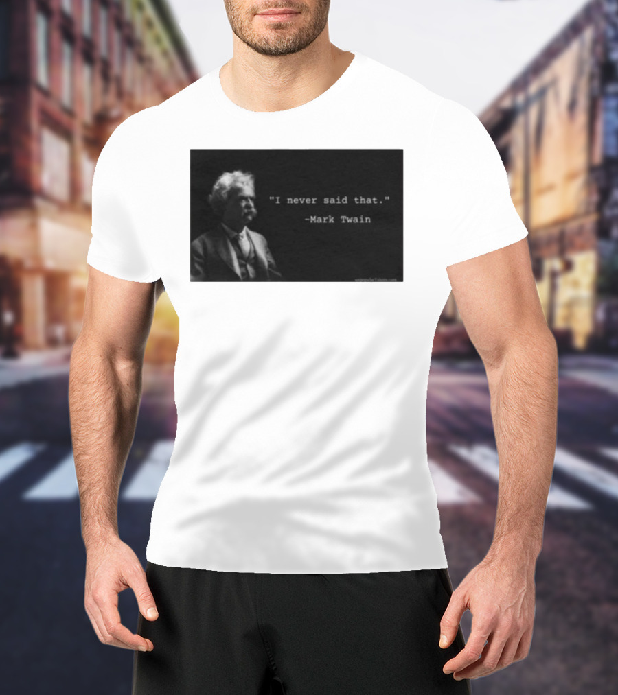 I Never Said That Mark Twain Iconic Quote With Portrait T-Shirt