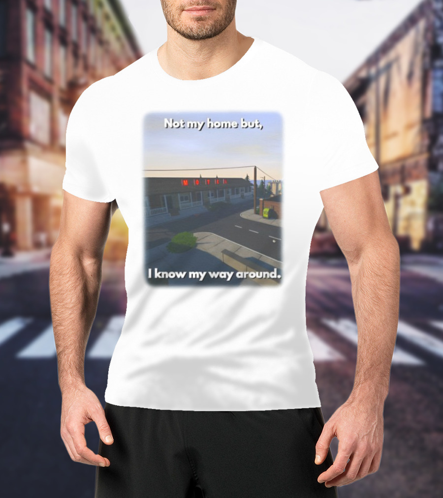 Not My Home But I Know My Way Around Motel T-Shirt