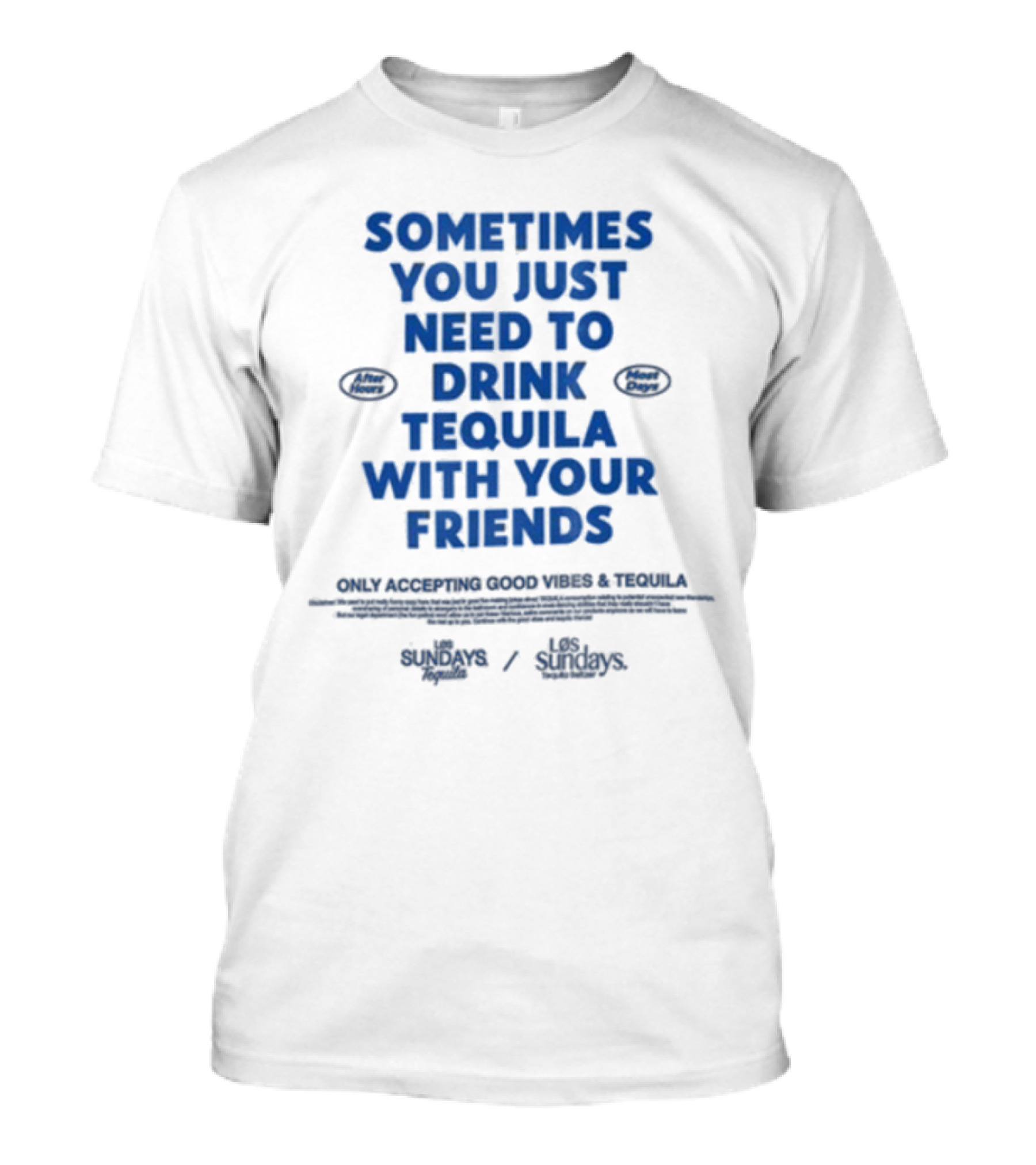 Sometimes You Just Need To Drink Tequila With Your Friends Only Accepting Good Vibes Los Sundays T-Shirt