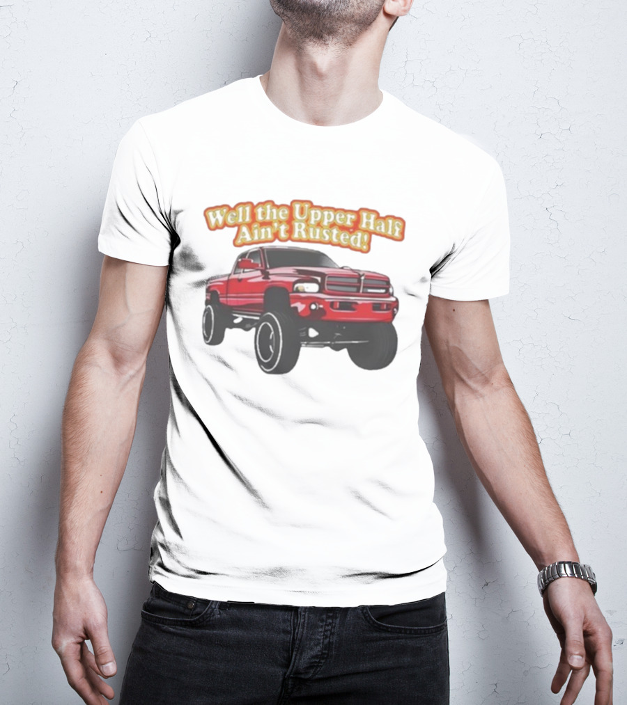 Well The Upper Half Ain't Rusted Whistlin Diesel Red Dodge Truck T-Shirt