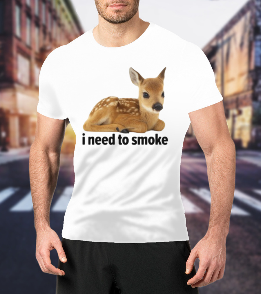 I Need To Smoke Roe Deer Fawn T-Shirt