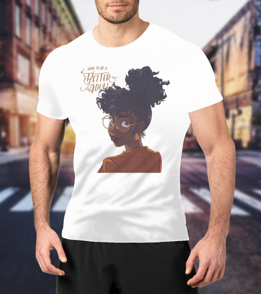 How To Be A Better Adult Glasses Afro Confident Woman T-Shirt
