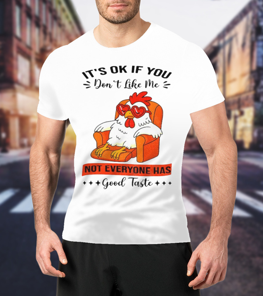 Chicken It's OK If You Don't Like Me Not Everyone Has Good Taste Heart Glasses Chair T-Shirt