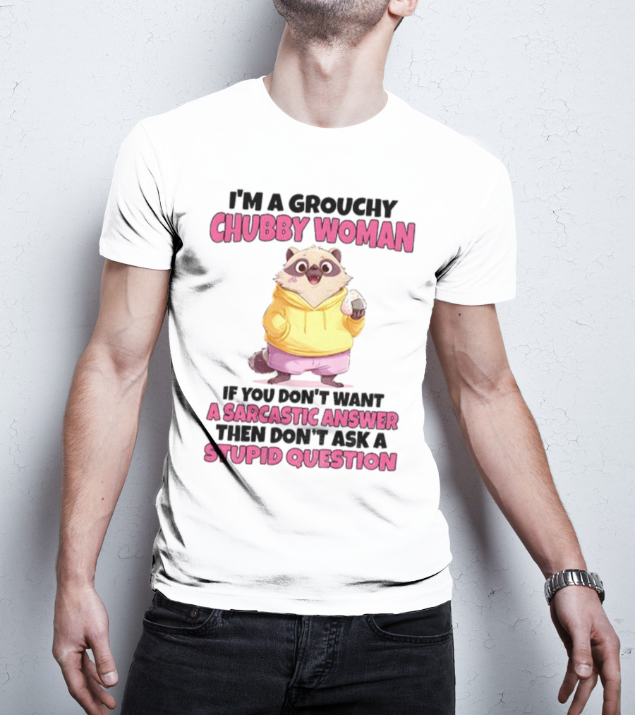 Cute Raccoon Grouchy Chubby Woman Sarcastic Answer Stupid Question T-Shirt