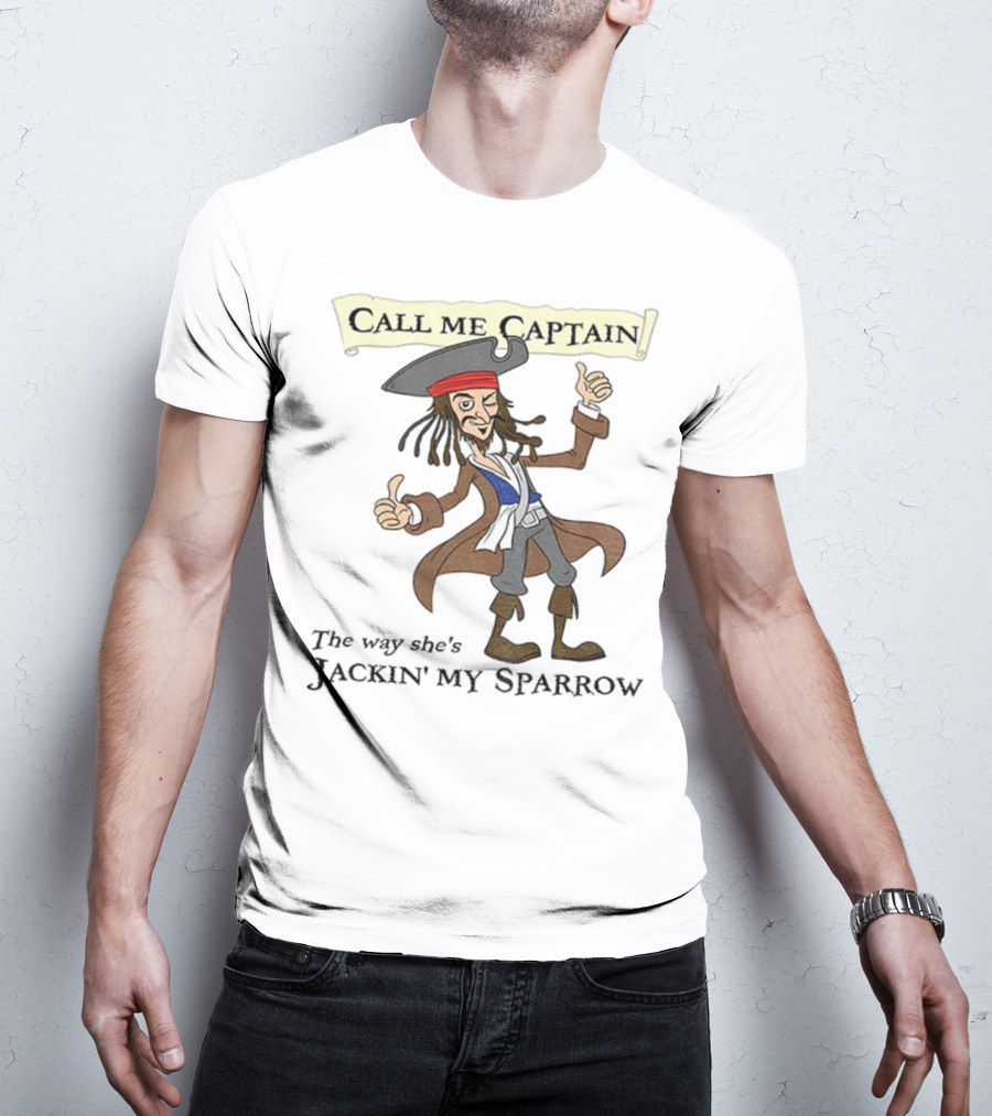 Call Me Captain The Way She’s Jackin’ My Sparrow T-Shirt