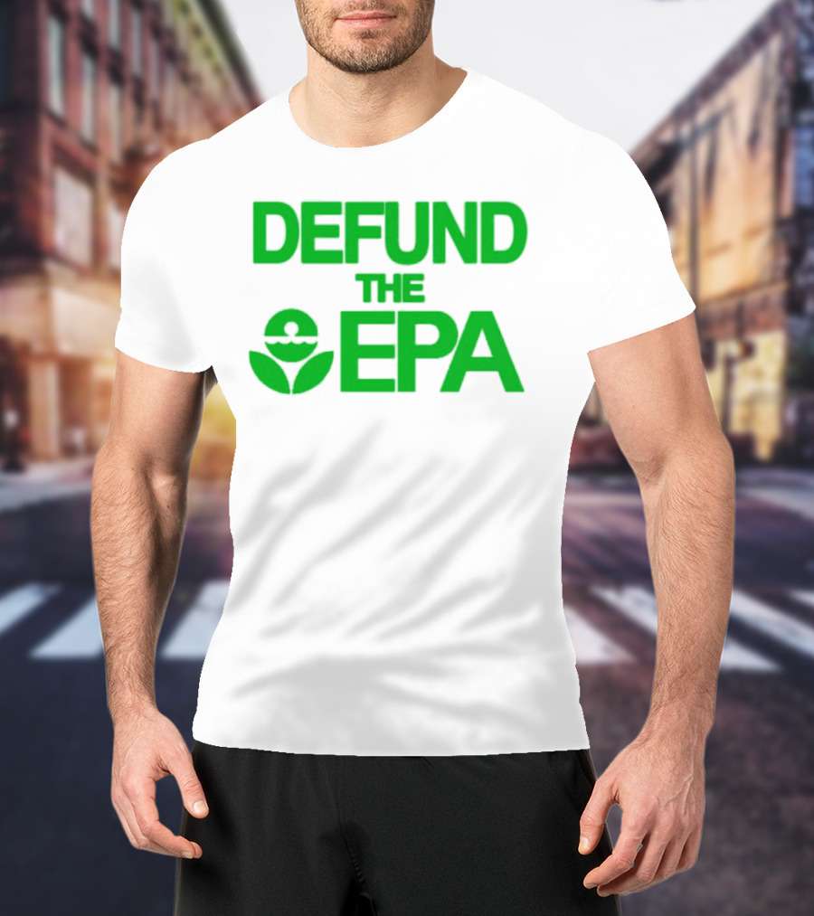 Defund The EPA Environmental Protection Agency Statement T-Shirt