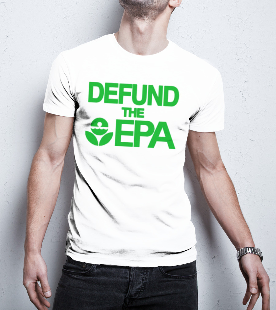Defund The EPA Environmental Protection Agency Statement T-Shirt