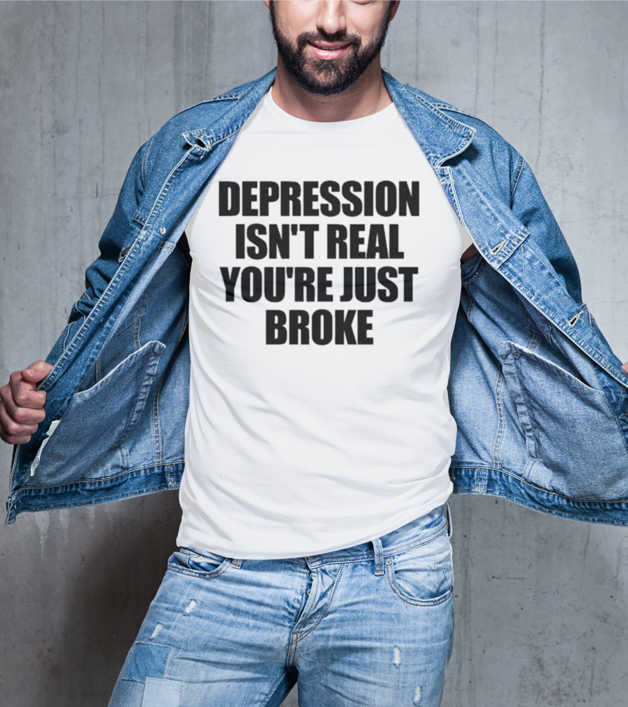 Depression Isn’t Real You’re Just Broke Humorous Statement T-Shirt