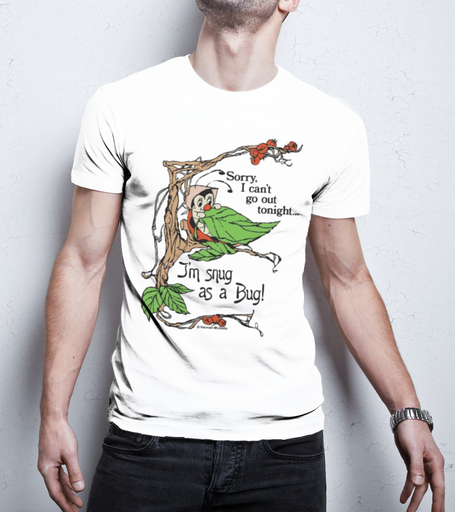 Hannah Michelle Sorry I Can’t Go Out Tonight I’m Snug As A Bug Cozy Cartoon Bug Illustration T-Shirt