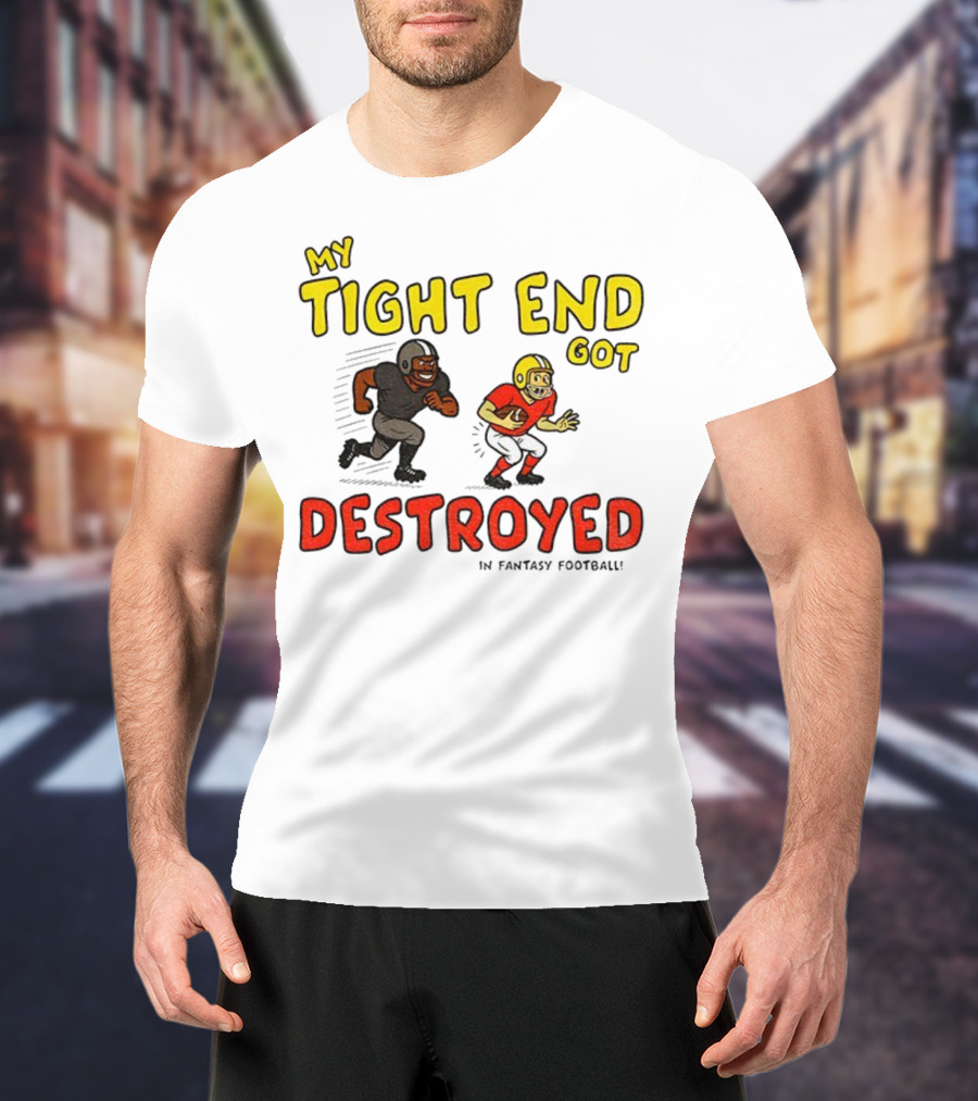 My Tight End Got Destroyed In Fantasy Football Highlighting Humorous Football Chase Scene T-Shirt
