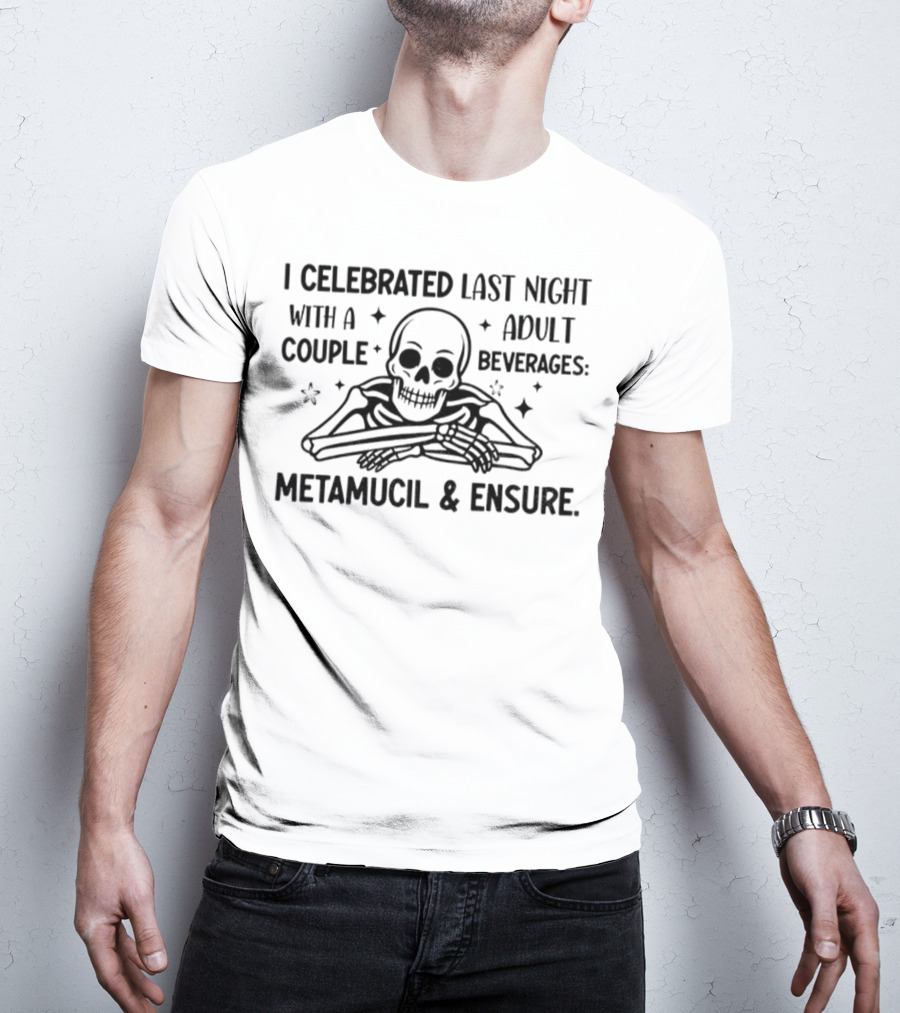 Skeleton I Celebrated Last Night With A Adult Couple Beverages Metamucil And Ensure T-Shirt