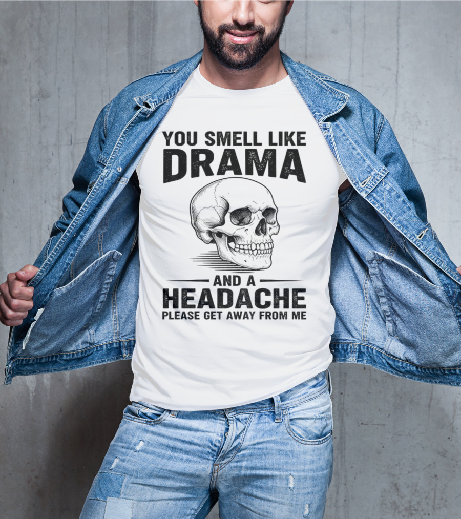 You Smell Like Drama Skull And A Headache Please Get Away From Me T-Shirt