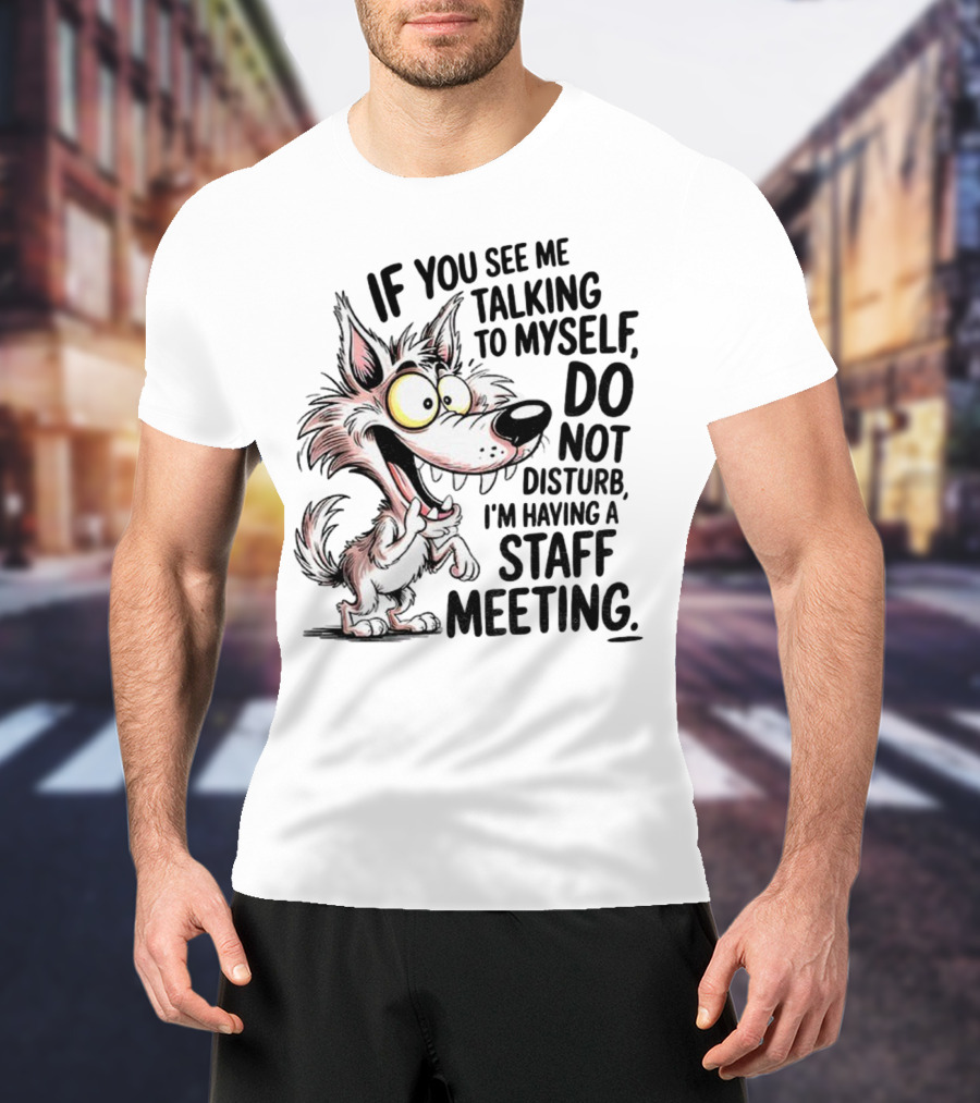 Wolf If You See Me Talking To Myself Do Not Disturb I'm Having A Staff Meeting Humorous Cartoon T-Shirt
