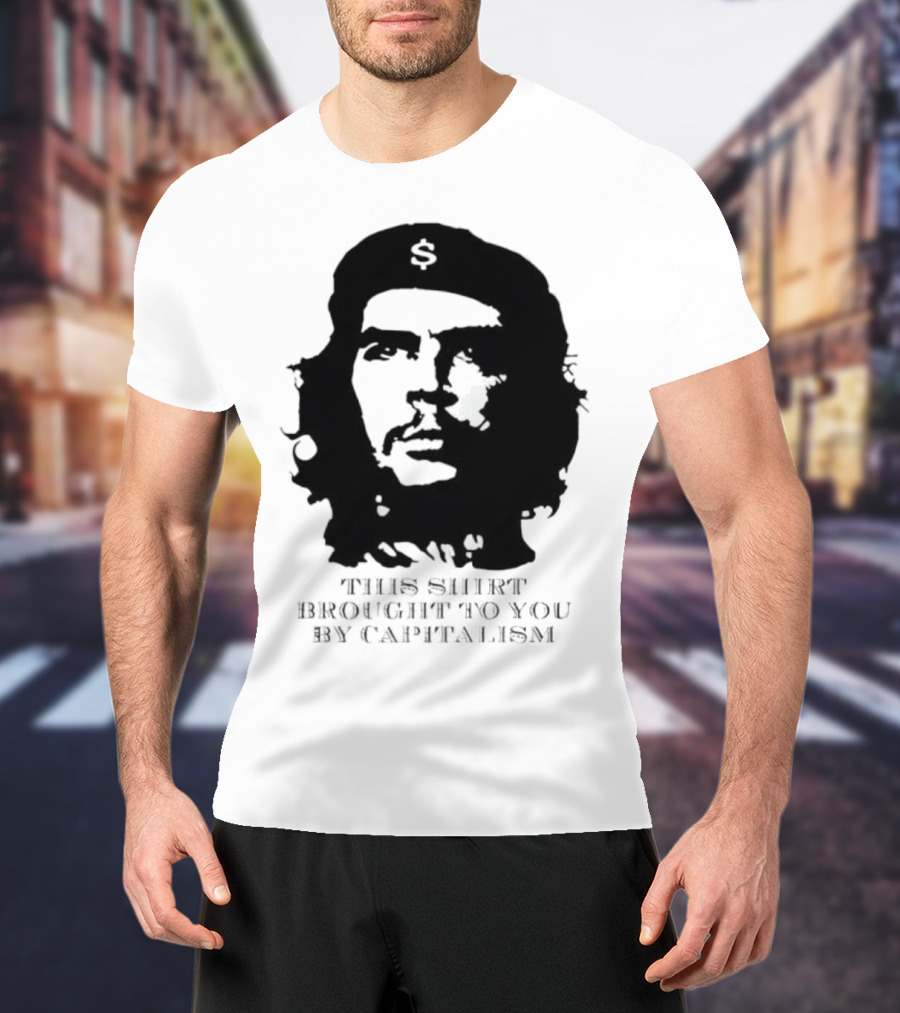 Che Guevara This Brought To You By Capitalism Dollar Sign T-Shirt