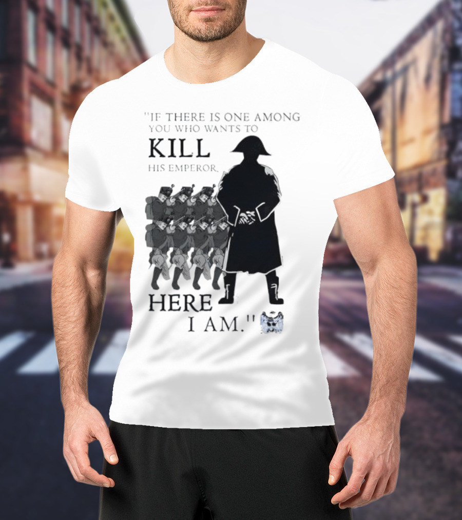 If There Is One Among You Who Wants To Kill His Emperor Here I Am Napoleon Silhouette T-Shirt