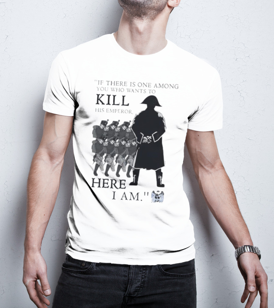 If There Is One Among You Who Wants To Kill His Emperor Here I Am Napoleon Silhouette T-Shirt