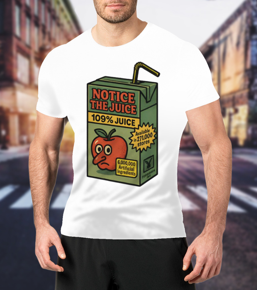 Notice The Juice 109% Juice 6,000,000 Artificial Ingredients Forbidden Inc T-Shirt