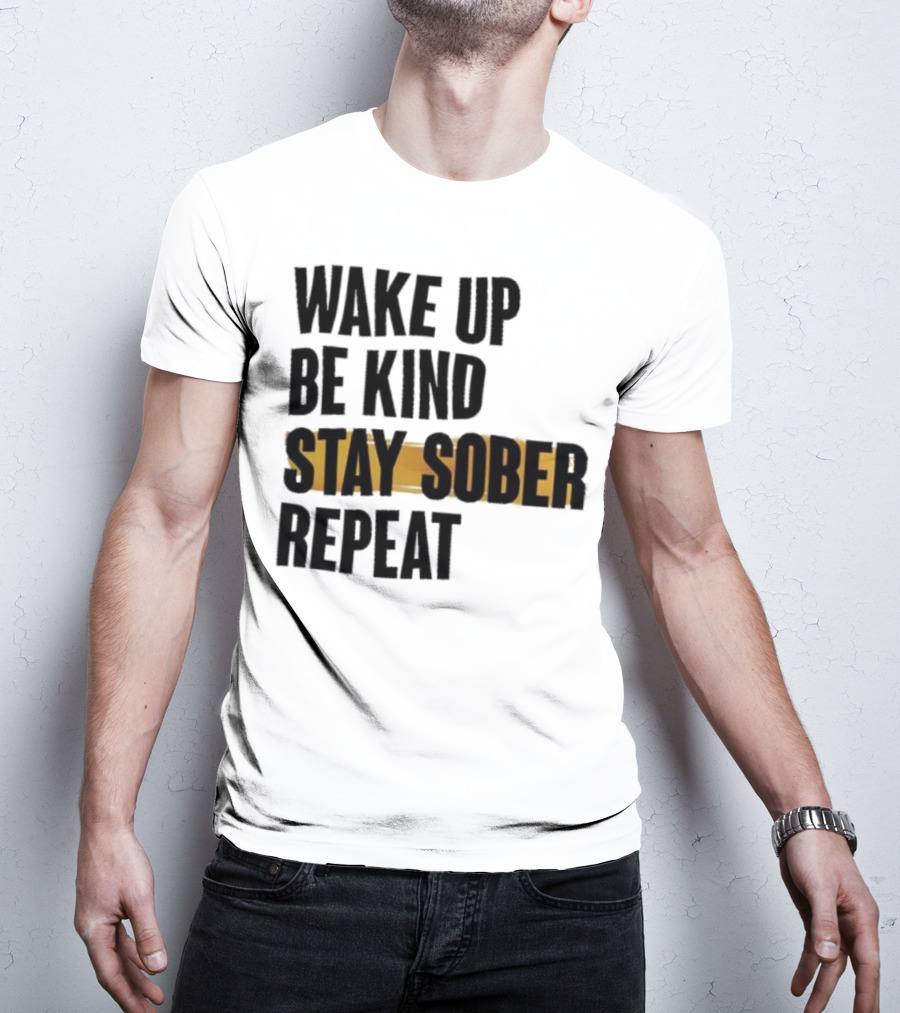 Wake Up Be Kind Stay Sober Repeat Positive Mantra T-Shirt