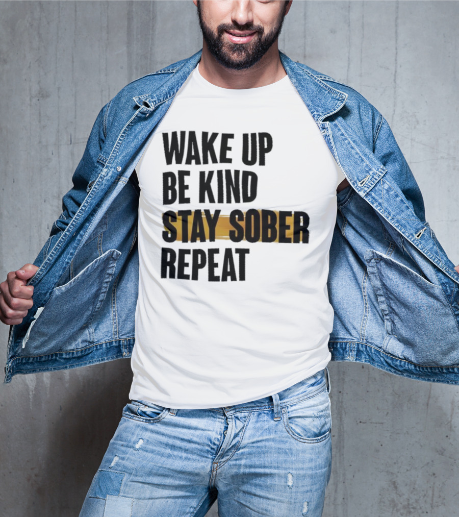 Wake Up Be Kind Stay Sober Repeat Positive Mantra T-Shirt