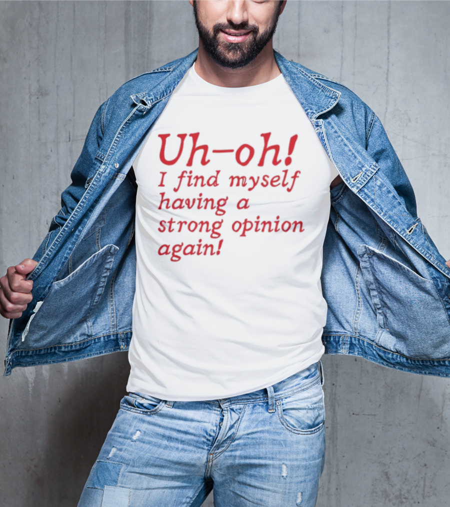 Uh-Oh I Find Myself Having A Strong Opinion Again Red Text T-Shirt