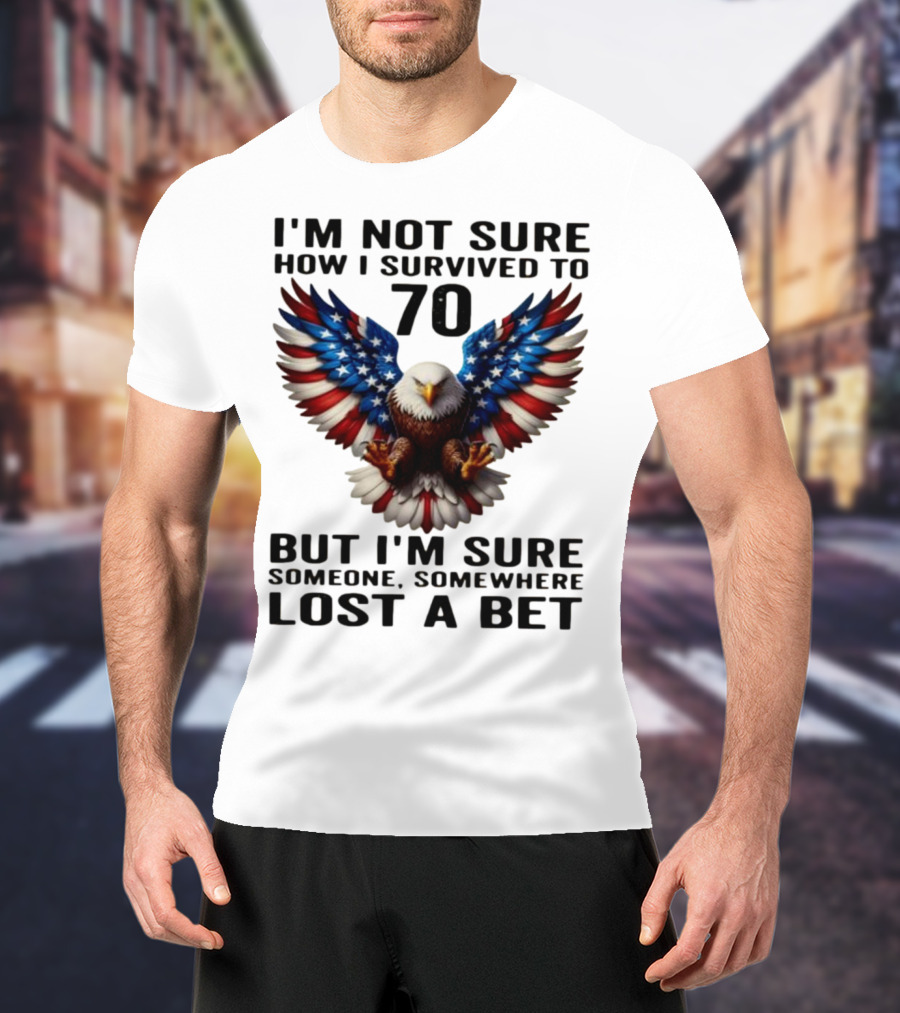 American Flag Eagle Not Sure How I Survived To 70 Someone Lost A Bet T-Shirt