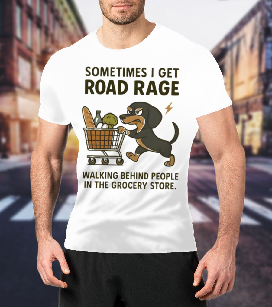 Sometimes I Get Road Rage Walking Behind People In The Grocery Store Dog T-Shirt