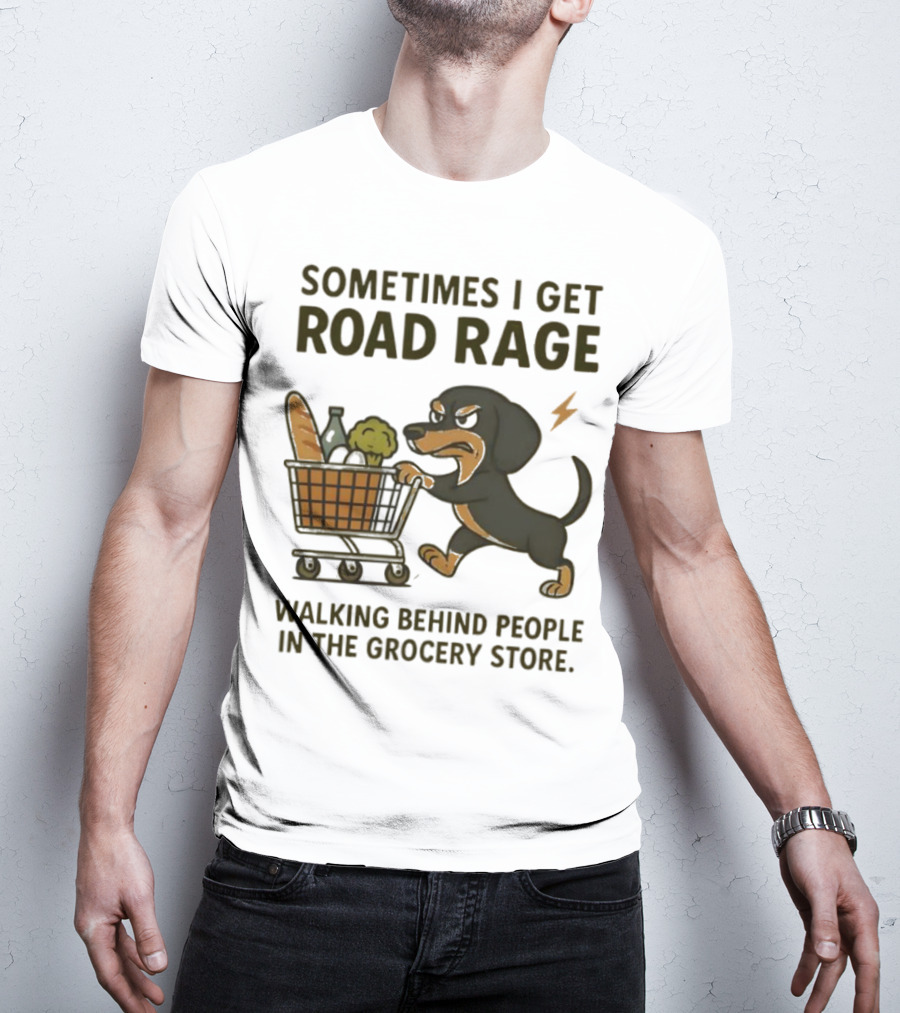 Sometimes I Get Road Rage Walking Behind People In The Grocery Store Dog T-Shirt