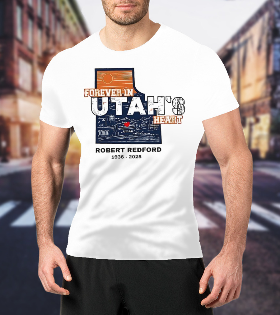Robert Redford The Legend Forever In Utah's Heart T-Shirt