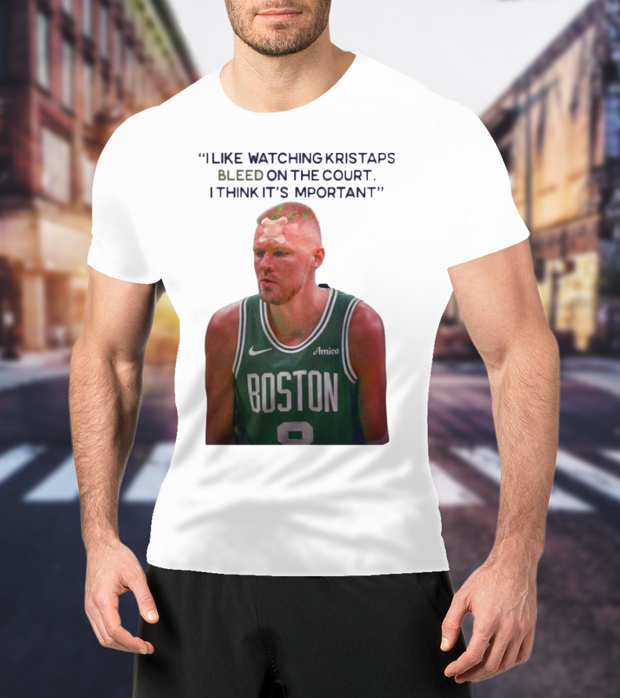 I Like Ing Kristaps Bleed On The Court I Think It's Important Boston 8 Amica T-Shirt