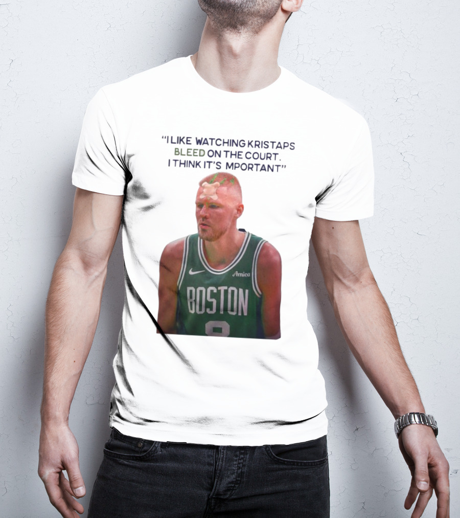 I Like Ing Kristaps Bleed On The Court I Think It's Important Boston 8 Amica T-Shirt