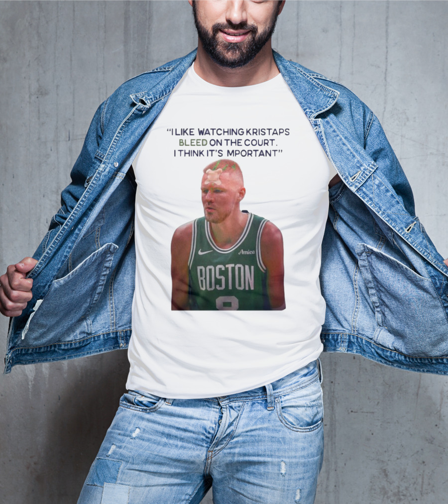 I Like Ing Kristaps Bleed On The Court I Think It's Important Boston 8 Amica T-Shirt