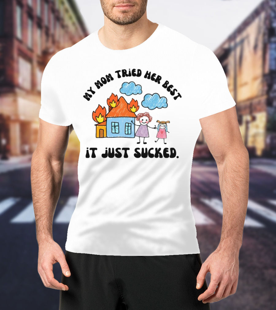 My Mom Tried Her Best It Just Sucked Funny House On Fire With Kids Drawing T-Shirt