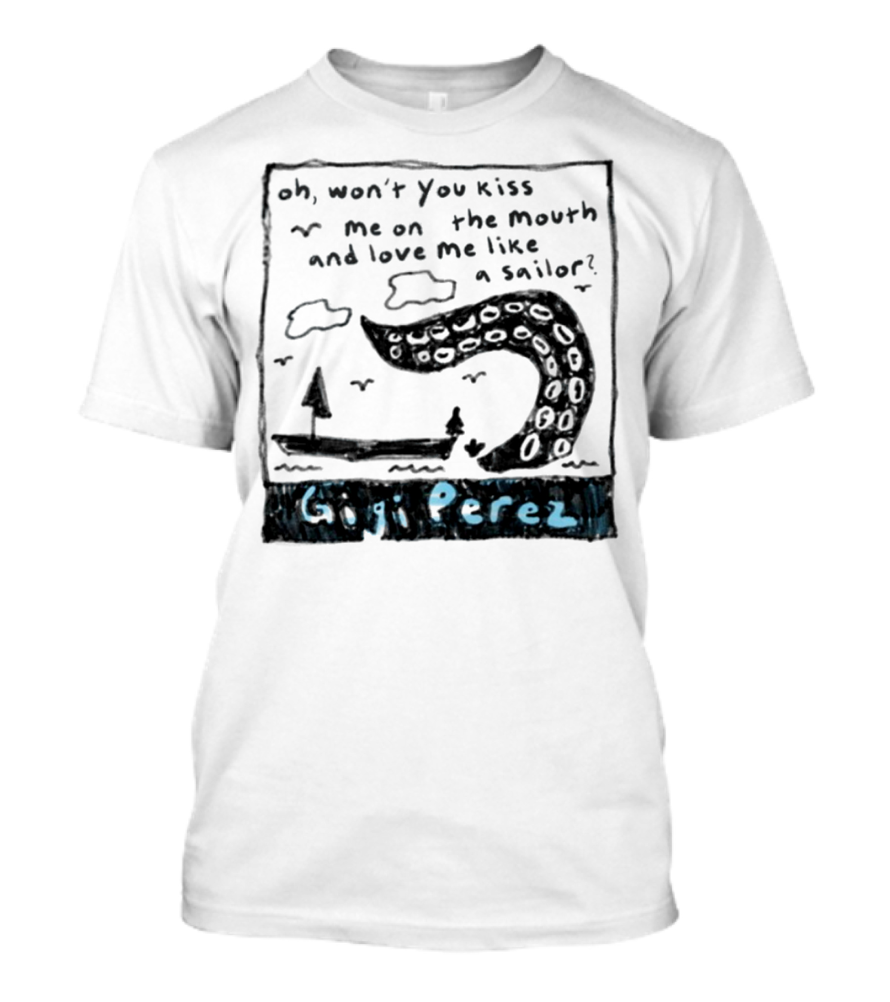 Gigi Perez Oh Won't You Kiss Me On The Mouth And Love Me Like A Sailor T-Shirt