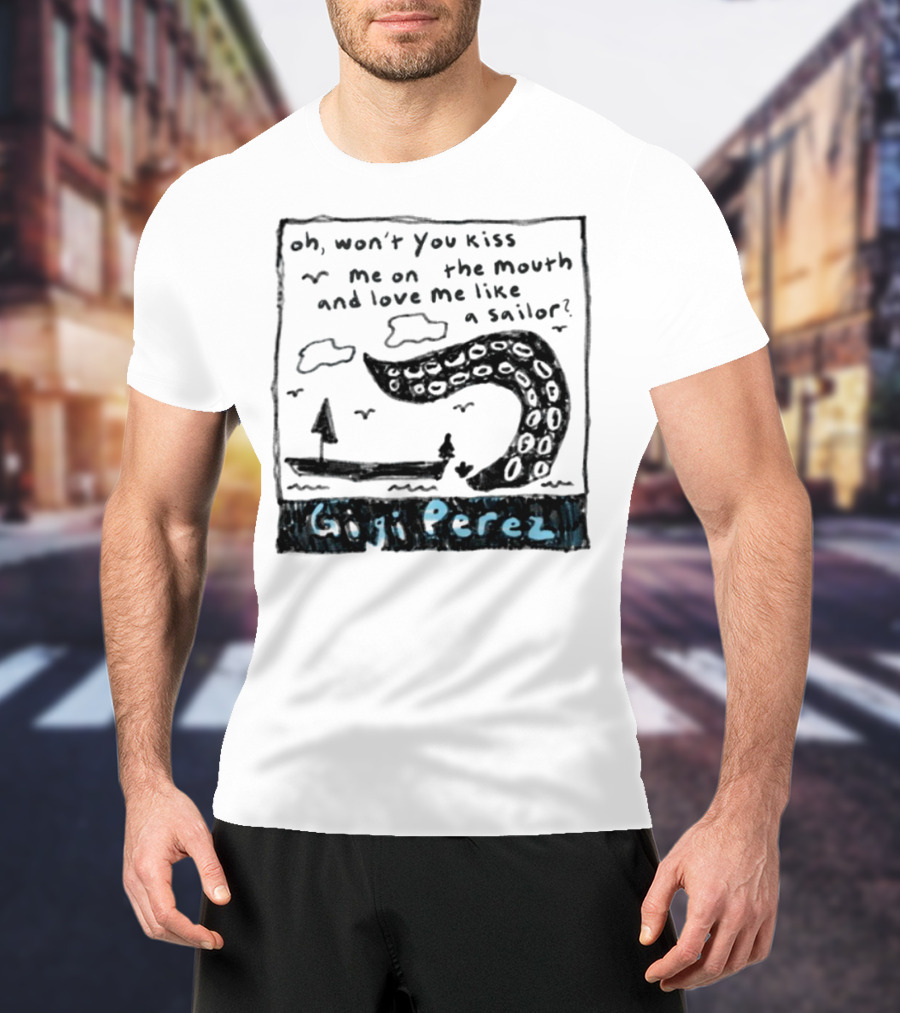 Gigi Perez Oh Won't You Kiss Me On The Mouth And Love Me Like A Sailor T-Shirt