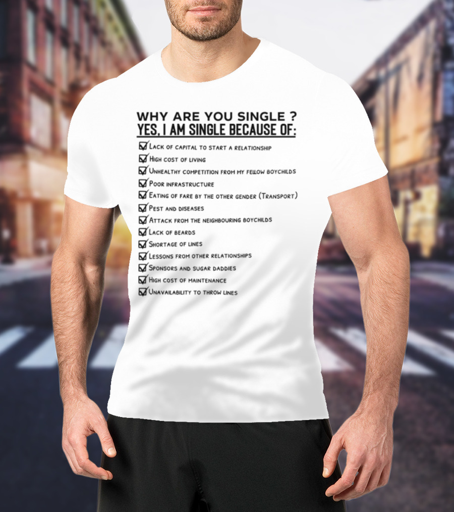 Why Are You Single Lack Of Capital To Start A Relationship Joblessness Family Pressure T-Shirt