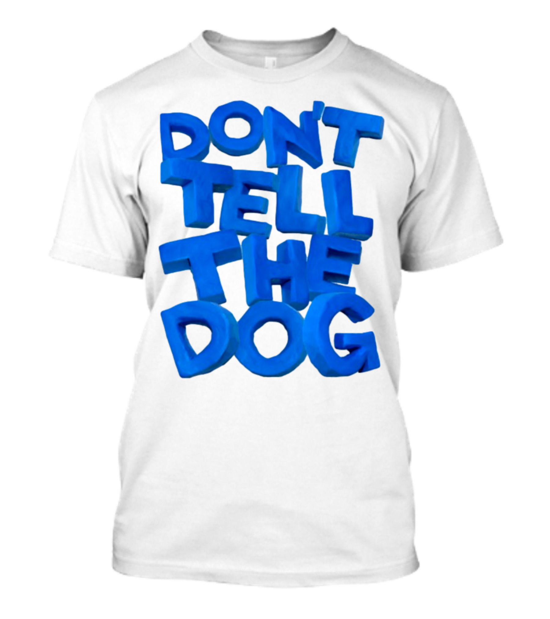 Don't Tell The Dog Bold Blue Text T-Shirt
