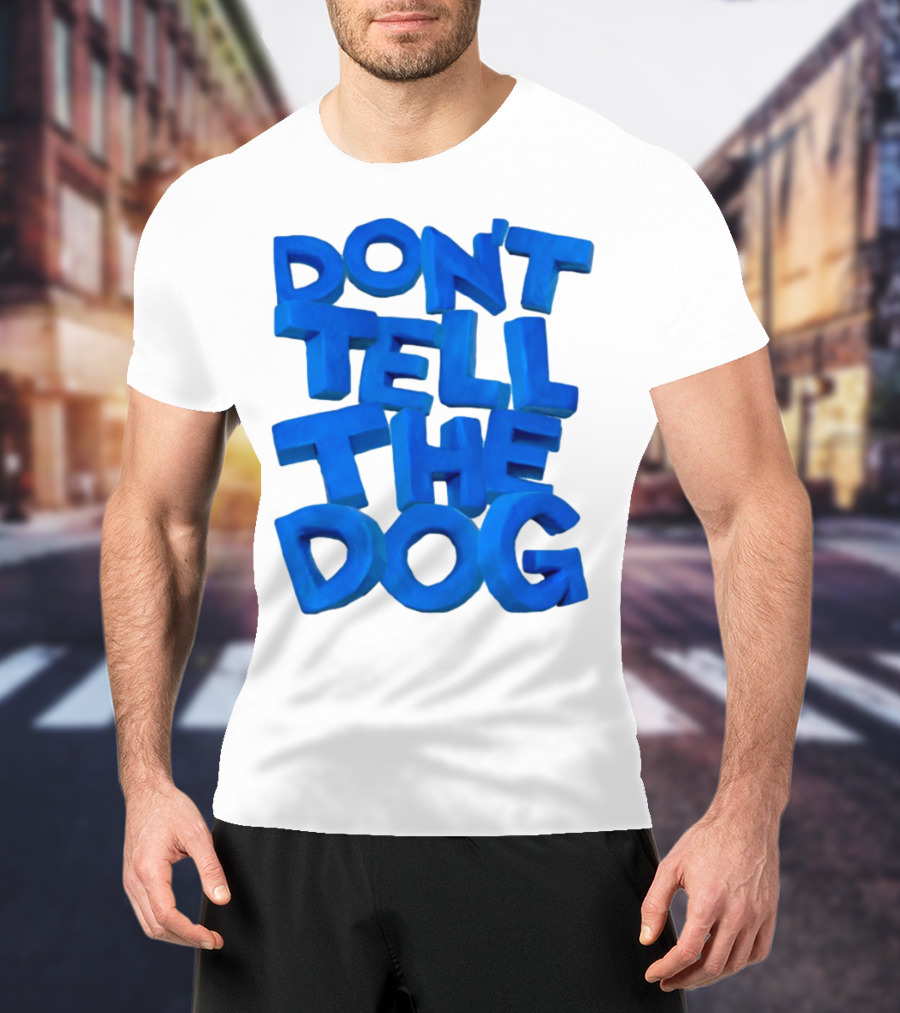 Don't Tell The Dog Bold Blue Text T-Shirt
