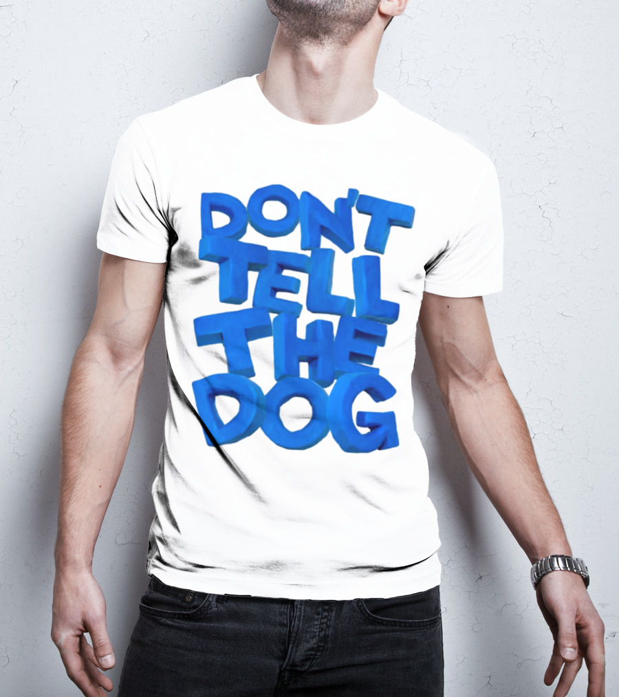 Don't Tell The Dog Bold Blue Text T-Shirt
