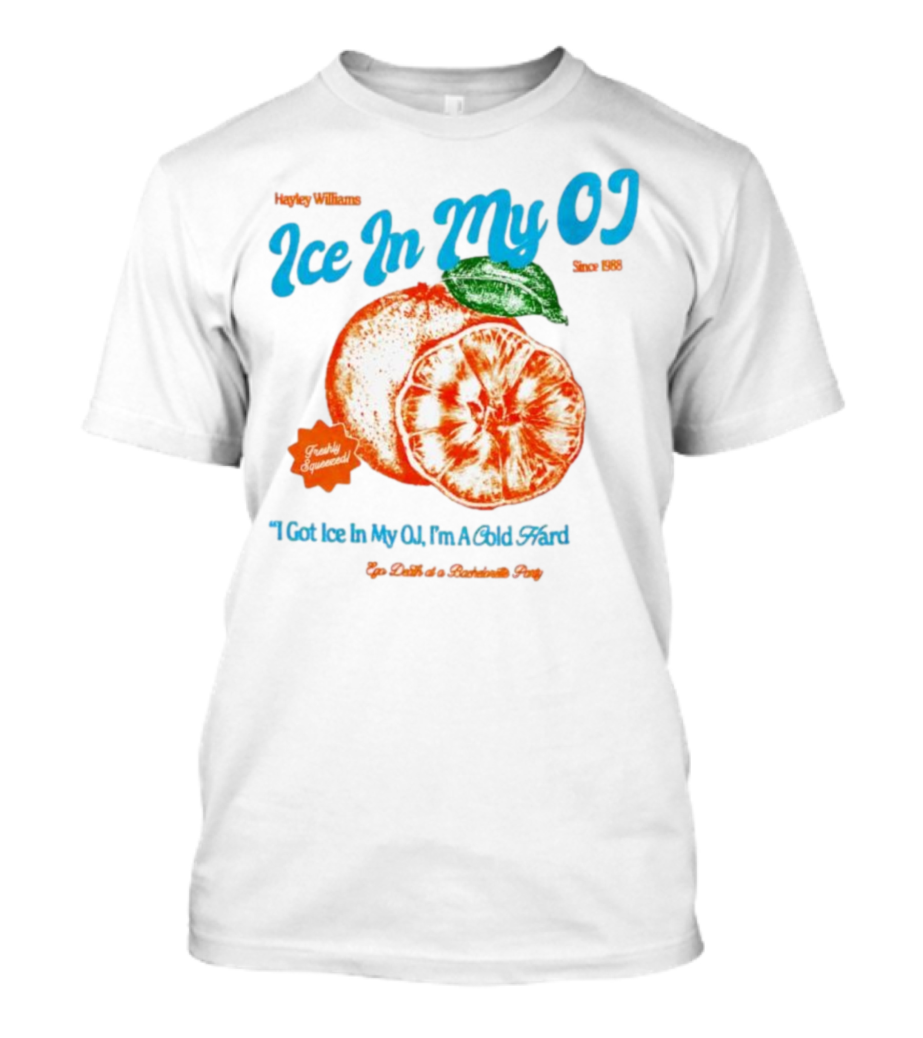 Hayley Williams Ice In My OJ Freshly Squeezed I Got Ice In My OJ I'm A Cold Hard Ego Death Of A Bachelorette Party T-Shirt