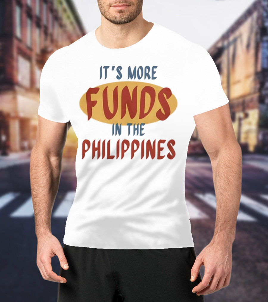 It's More Funds In The Philippines T-Shirt