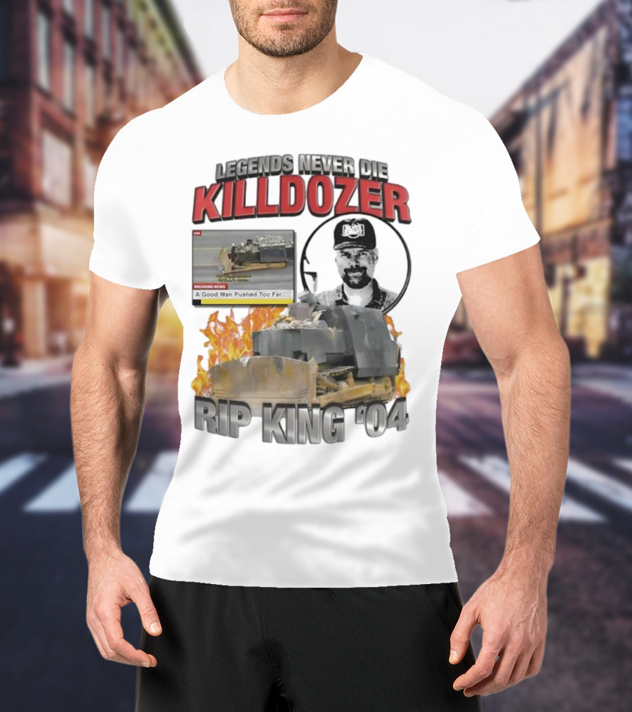 Legends Never Die Killdozer A Good Man Pushed Too Far Rip King 04 T-Shirt