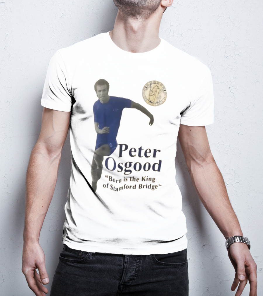 Peter Osgood Born Is The King Of Stamford Bridge Chelsea FC T-Shirt