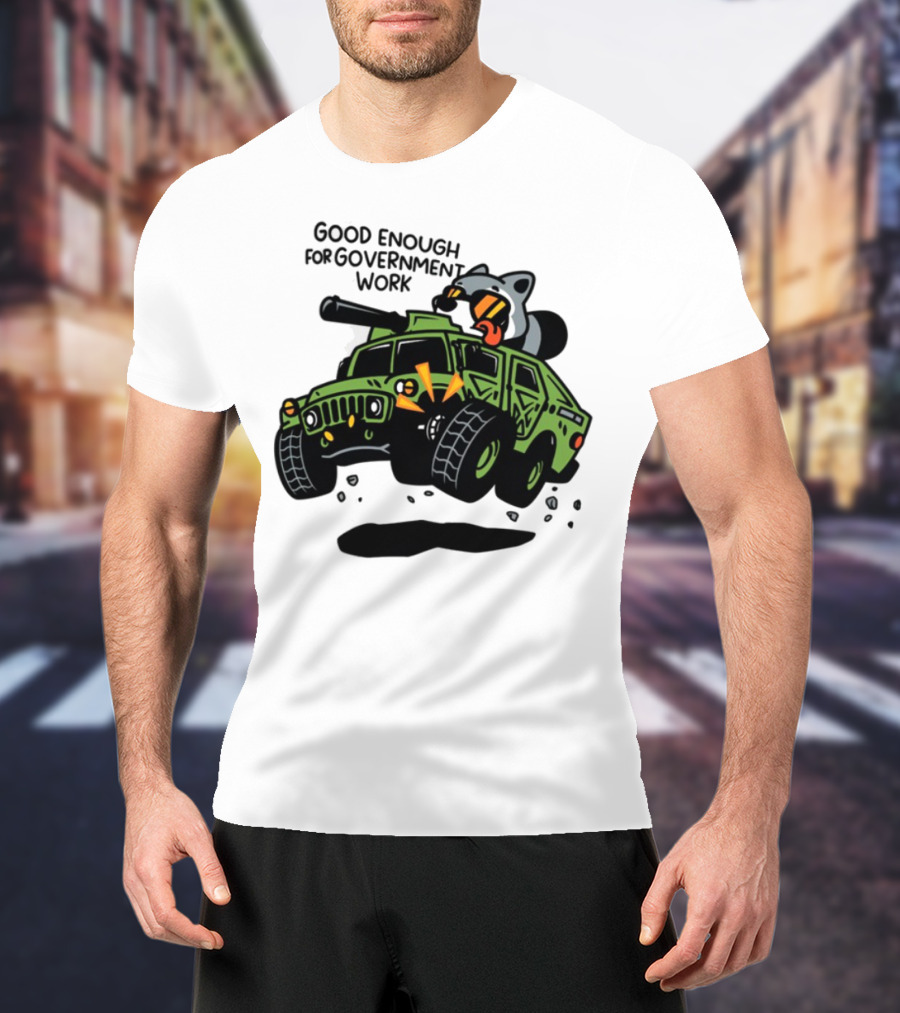 Good Enough For Government Work Raccoon In Military Vehicle T-Shirt
