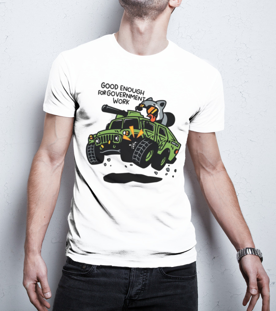 Good Enough For Government Work Raccoon In Military Vehicle T-Shirt
