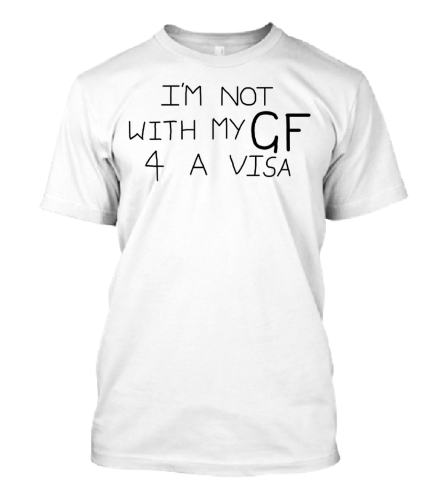 I'm Not With My GF 4 A Visa T-Shirt