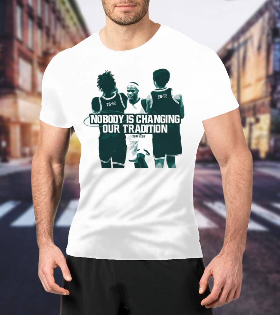 Nobody Is Changing Our Tradition Tom Izzo Basketball Legacy T-Shirt