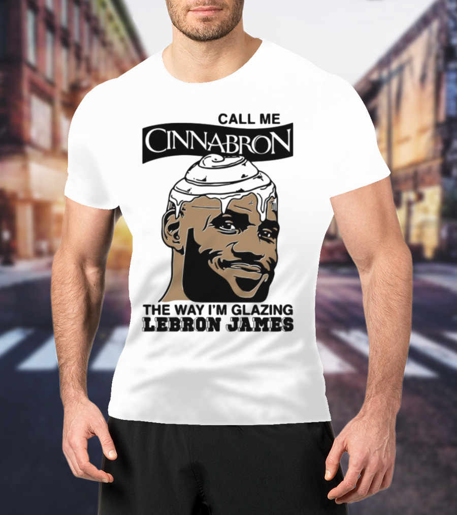 Call Me Cinnabron The Way I'm Glazing LeBron James T-Shirt