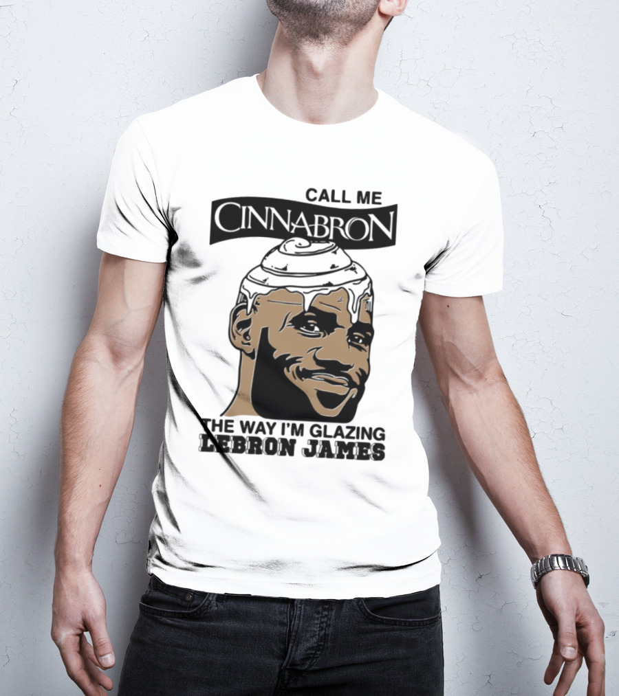 Call Me Cinnabron The Way I'm Glazing LeBron James T-Shirt