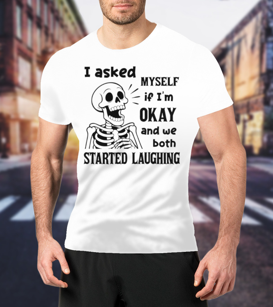 Skeleton Humorous Quote I Asked Myself If I'm Okay And We Both Started Laughing T-Shirt