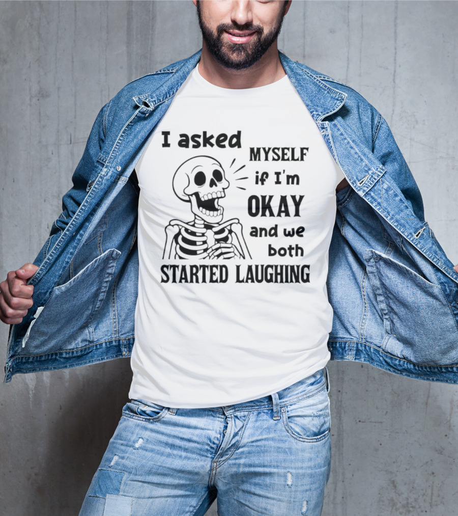 Skeleton Humorous Quote I Asked Myself If I'm Okay And We Both Started Laughing T-Shirt